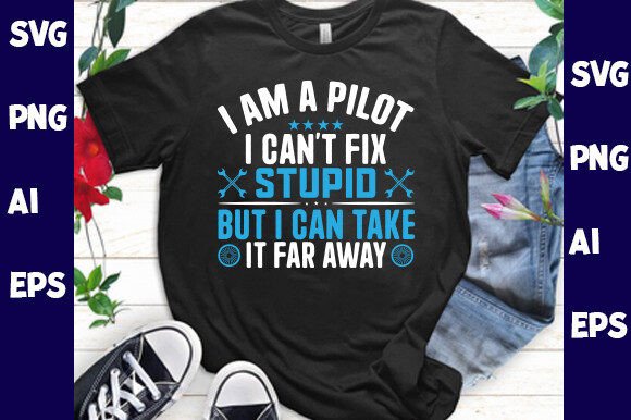 I Am a Pilot I Can't Fix Stupid But I