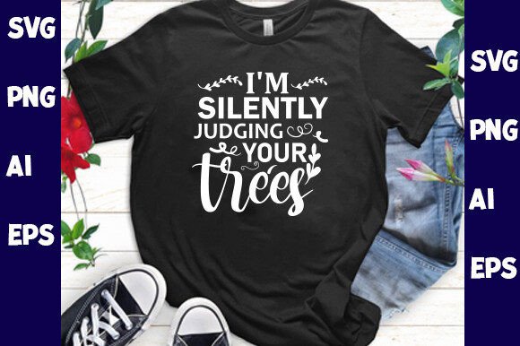 I’m Silently Judging Your Trees Shirt: A Creative Statement for the Modern DIY Enthusiast