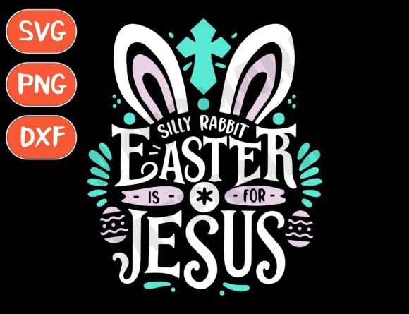 Silly Rabbit Easter is for Jesus SVG